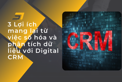 3 Lợi ích mang lại từ việc số hóa và phân tích dữ liệu với Digital CRM