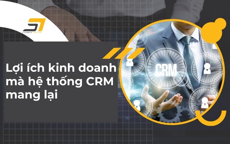 Lợi ích kinh doanh mà hệ thống CRM mang lại kết hợp với sức mạnh của việc phân tích dữ liệu